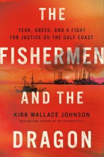 The Fishermen and the Dragon Fishermen and the Dragon : Fear, Greed, and a Fight for Justice on the Gulf Coast